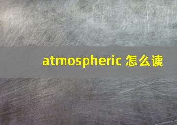 atmospheric 怎么读